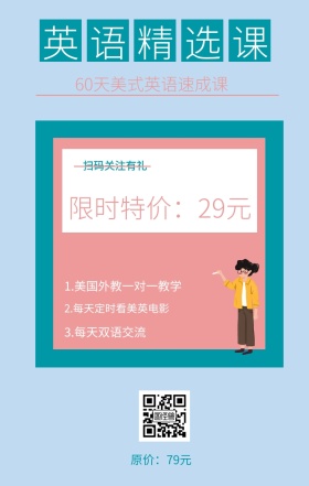 英语精选课 扫码关注有礼 原价：79元 限时特价：29元 3.每天双语交流 60天美式英语速成课 2.每天定时看美英电影 1.美国外教一对一教学 英语精选课程手机海报