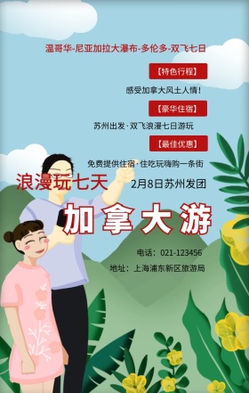 加拿大游 浪漫玩七天 【特色行程】 【豪华住宿】 【最佳优惠】 2月8日苏州发团 感受加拿大风土人情！ 地址：上海浦东新区旅游局 电话：021-123456 苏州出发·双飞浪漫七日游玩  免费提供住宿·住吃玩嗨购一条街  温哥华-尼亚加拉大瀑布-多伦多-双飞七日 旅游海报