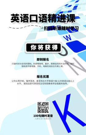 你将获得 即刻报名 报名优惠 英语口语精进课 扫码听课随时学习 100句随时发音 入群交流+免费试听 打破时间与空间的限制，利用喝咖啡、散步、刷红包的碎片化时间，随时随地用平板电脑、手机、电脑在线自主约课上课。 让你从零开始，循序渐进，直至到达大学英语六级/公共英语五级以上水平。 报班后即可享受班主任和助教老师全程服务指导。 语言培训口语外语线上课程手机海报