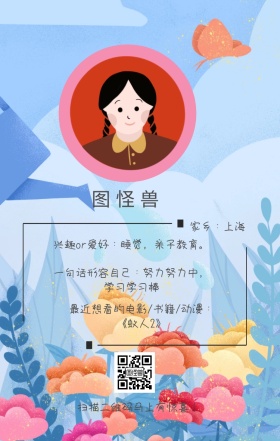 图怪兽 家乡：上海 扫描二维码马上有惊喜！ 兴趣or爱好：睡觉，亲子教育。 一句话形容自己：努力努力中，学习学习棒 最近想看的电影/书籍/动漫：《蚁人2》 小清新个人介绍交友手机海报