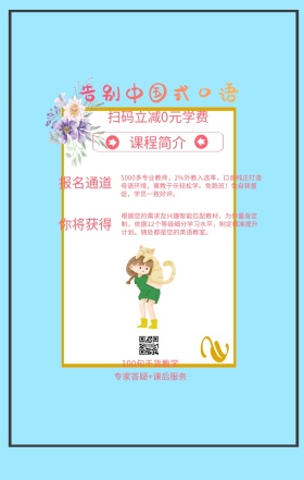 课程简介 报名通道 你将获得 告别中国式口语 扫码立减0元学费 100句干货教学 专家答疑+课后服务 5000多专业教师，2%外教入选率，口音纯正打造母语环境，寓教于乐轻松学。免跑班！免自我督促，学员一致好评。 根据您的需求及兴趣智能匹配教材，为你量身定制，依据12个等级细分学习水平，制定精准提升计划。随处都是您的英语教室。 语言培训口语外语线上课程手机海报