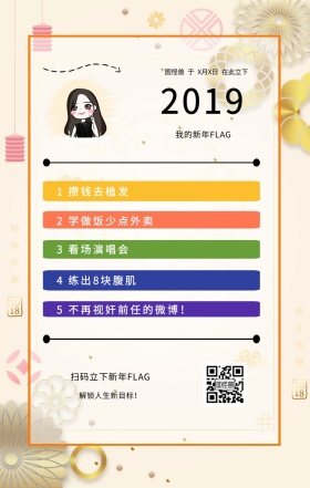 2019 1 攒钱去植发 3 看场演唱会 我的新年FLAG 4 练出8块腹肌 解锁人生新目标！ 2 学做饭少点外卖 扫码立下新年FLAG 5 不再视奸前任的微博！ 图怪兽  于  X月X日  在此立下 2019年目标计划flag日签
