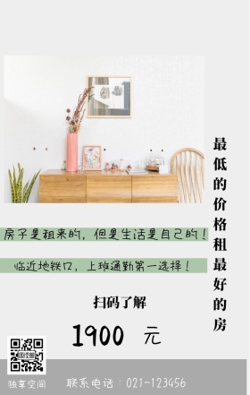 元 1900 独享空间 扫码了解 最低的价格租最好的房 联系电话：021-123456 临近地铁口，上班通勤第一选择！ 房子是租来的，但是生活是自己的！ 房屋出租手机海报