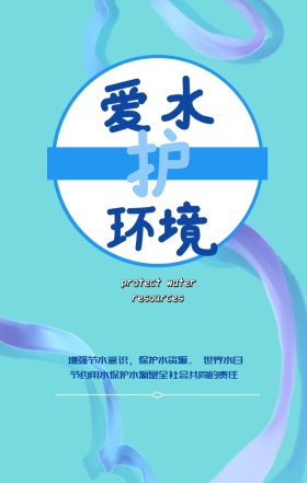 爱 护 水 环 境 世界水日 resources protect water 增强节水意识，保护水资源。 节约用水保护水源是全社会共同的责任 世界水日保护水资源手机海报