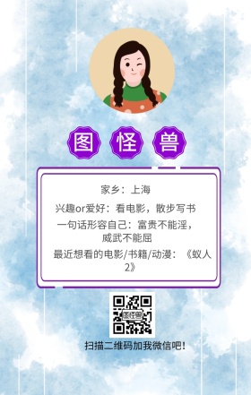 图怪兽 家乡：上海 扫描二维码加我红包吧！ 兴趣or爱好：看电影，散步写书 一句话形容自己：富贵不能淫，威武不能屈 最近想看的电影/书籍/动漫：《蚁人2》 小清新个人介绍交友手机海报
