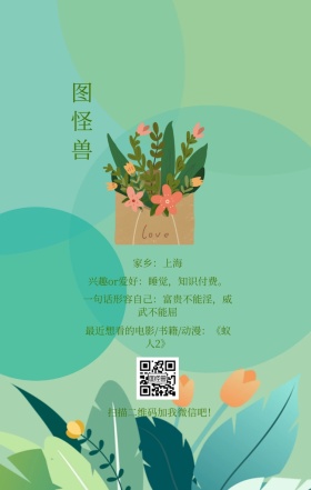 图怪兽 家乡：上海 扫描二维码加我红包吧！ 兴趣or爱好：睡觉，知识付费。 一句话形容自己：富贵不能淫，威武不能屈 最近想看的电影/书籍/动漫：《蚁人2》 小清新个人介绍交友手机海报