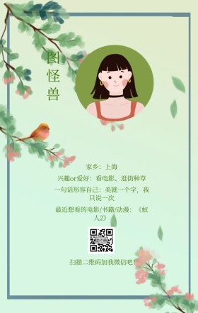 图怪兽 家乡：上海 扫描二维码加我红包吧！ 兴趣or爱好：看电影、逛街种草 一句话形容自己：美就一个字，我只说一次 最近想看的电影/书籍/动漫：《蚁人2》 小清新个人介绍交友手机海报