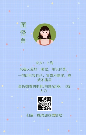 图怪兽 家乡：上海 扫描二维码加我红包吧！ 兴趣or爱好：睡觉，知识付费。 一句话形容自己：富贵不能淫，威武不能屈 最近想看的电影/书籍/动漫：《蚁人2》 小清新个人介绍交友手机海报