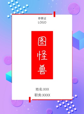  图怪兽 参赛证 姓名:XXX 职务:XXXX 工作证