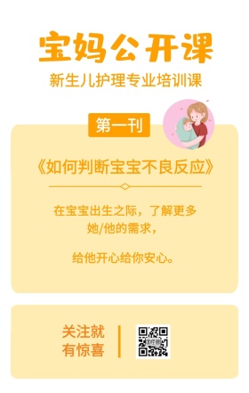 第一刊 宝妈公开课 关注就有惊喜 给他开心给你安心。 新生儿护理专业培训课 《如何判断宝宝不良反应》 在宝宝出生之际，了解更多她/他的需求， 婴儿护理宝妈公开课手机海报