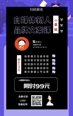 0基础 主讲人  怪兽老师 扫码报名 进群听课 免费试课 自媒体新人 品牌文案课 限时99元 原价299元 +课程内容+ 独家爆文宝典传授 实用易学原创视频 获取国外优质资源 大咖助你磨炼原则 教你掌握公号运营 百万粉丝公众号大V 课程营销手机海报