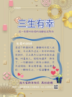 三生有幸 亲爱的妹妹： 祝大家新年快乐 再创佳绩 这一年想对你说的话都在这有你  地址：上海市图怪兽工作室电话：021-12345678 当这个新春到来，静静地与家人在一起，不必再为过去一年中的烦恼而伤怀，不必再为以往的失败而追悔，对着亲人，轻轻地道声：新年了，一切都很好！新年心情好，天天没烦恼；举头揽幸福，低头抱美好；一颗快乐心，一家温馨情； 年终感谢信年终总结感恩回顾海报