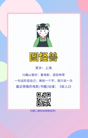 图怪兽 家乡：上海 扫描二维码加我红包吧！ 兴趣or爱好：看电影、逛街种草 一句话形容自己：美就一个字，我只说一次 最近想看的电影/书籍/动漫：《蚁人2》 小清新个人介绍交友手机海报