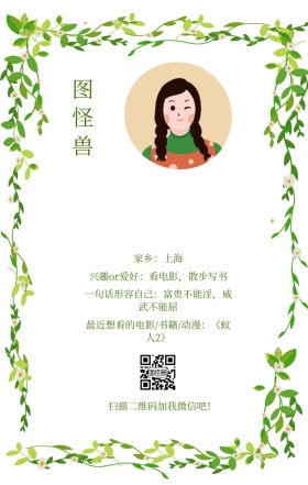 图怪兽 家乡：上海 扫描二维码加我红包吧！ 兴趣or爱好：看电影，散步写书 一句话形容自己：富贵不能淫，威武不能屈 最近想看的电影/书籍/动漫：《蚁人2》 小清新个人介绍交友手机海报