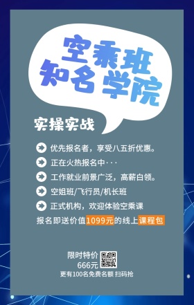 空乘班 知名学院 实操实战 限时特价666元 正在火热报名中··· 空姐班/飞行员/机长班 正式机构，欢迎体验空乘课 优先报名者，享受八五折优惠。 工作就业前景广泛，高薪白领。 更有100名免费名额 扫码抢 报名即送价值1099元的线上课程包 艺考培训班课程手机海报