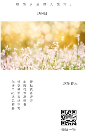 欢乐春天 2月4日 每日一签 春秋责备贤者 向阳花木易逢春 惜衣带渐宽终不悔 盼为伊消得人憔悴。 你好早安·遇见初春 简约清新立春节日日签