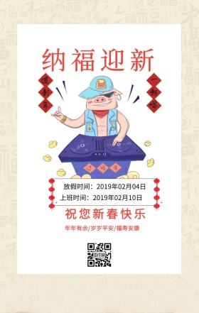 纳福迎新 放假时间：2019年02月04日 上班时间：2019年02月10日 祝您新春快乐 年年有余/岁岁平安/福寿安康 元旦放假通知
