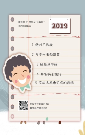 2019 1 绝对不熬夜 3 练出马甲线 我的新年FLAG 4 带爸妈去旅行 解锁人生新目标！ 2 多吃水果和蔬菜 扫码立下新年FLAG 5 完成去年未完成的目标 图怪兽  于  X月X日  在此立下 2019年目标计划flag日签