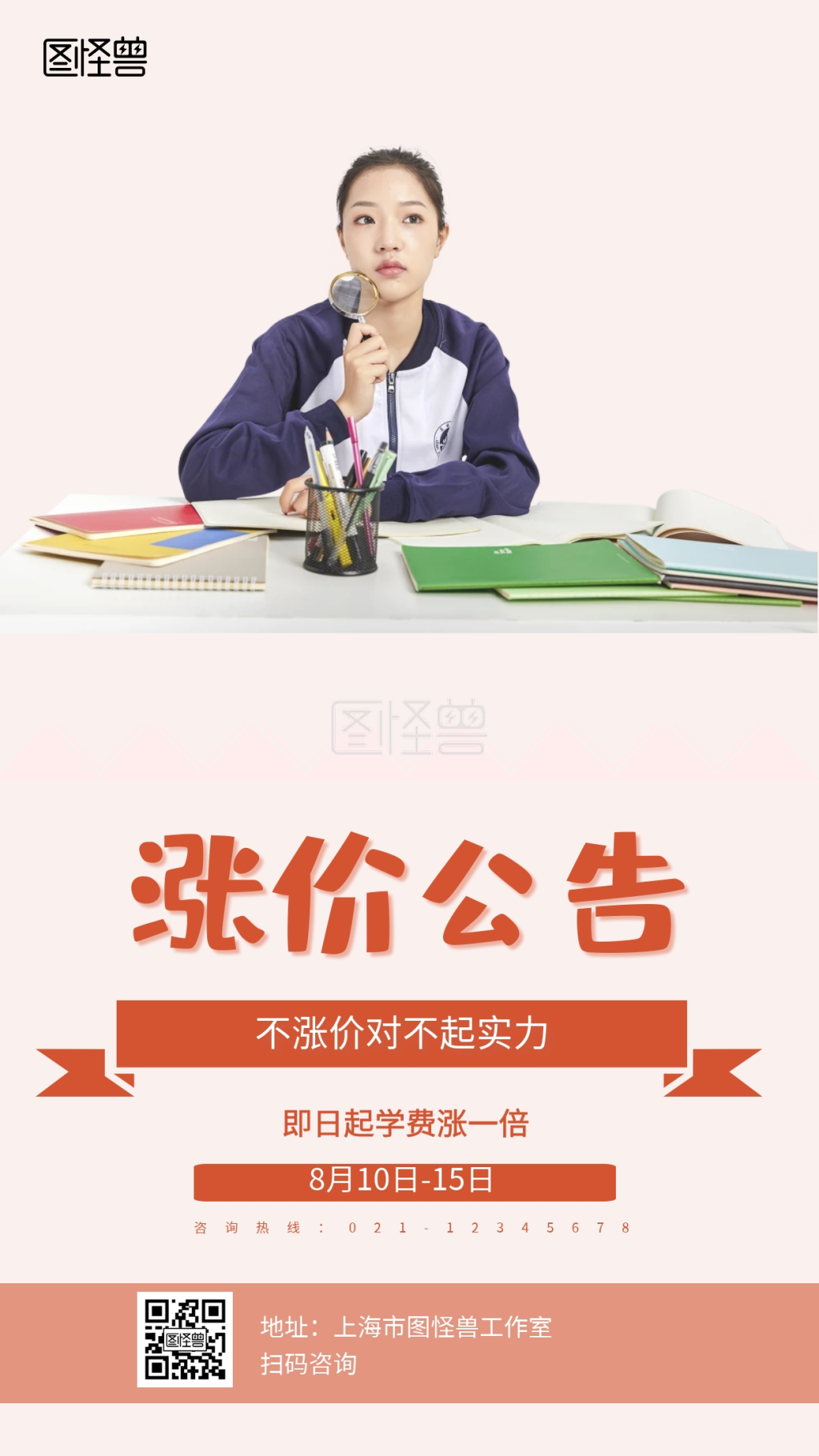 不涨价-涨价公告 不涨价对不起实力 即日起学费涨一倍 8月10日-15日 咨询热线:021-12345678 地址:上海市图怪兽工作室 扫码 ...